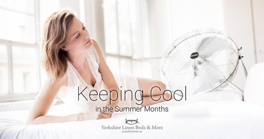 Keeping Cool in the Summer Months - Tips for the Warmer Months - Yorkshire Linen Beds & More